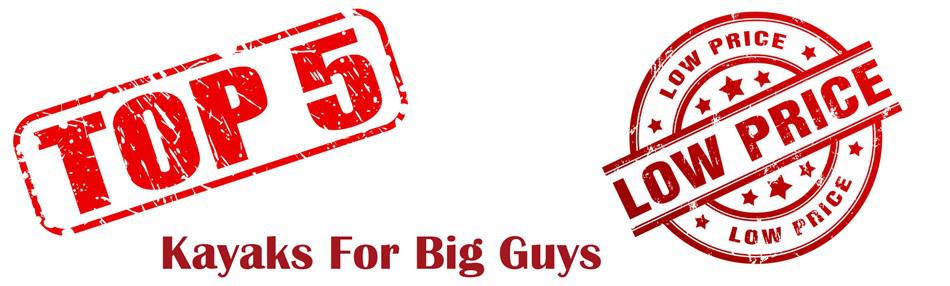 Top 5 Low Price Kayaks For Big Guys